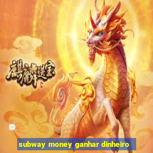 subway money ganhar dinheiro